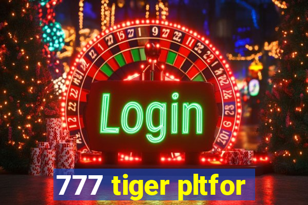 777 tiger pltfor